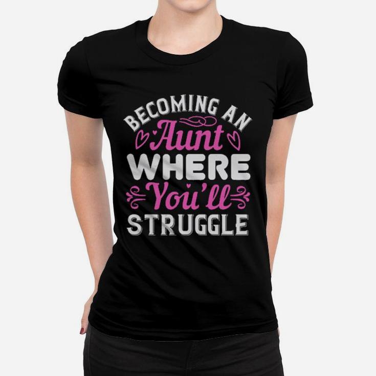 Becoming An Aunt Where You Will Struggle Women T-shirt