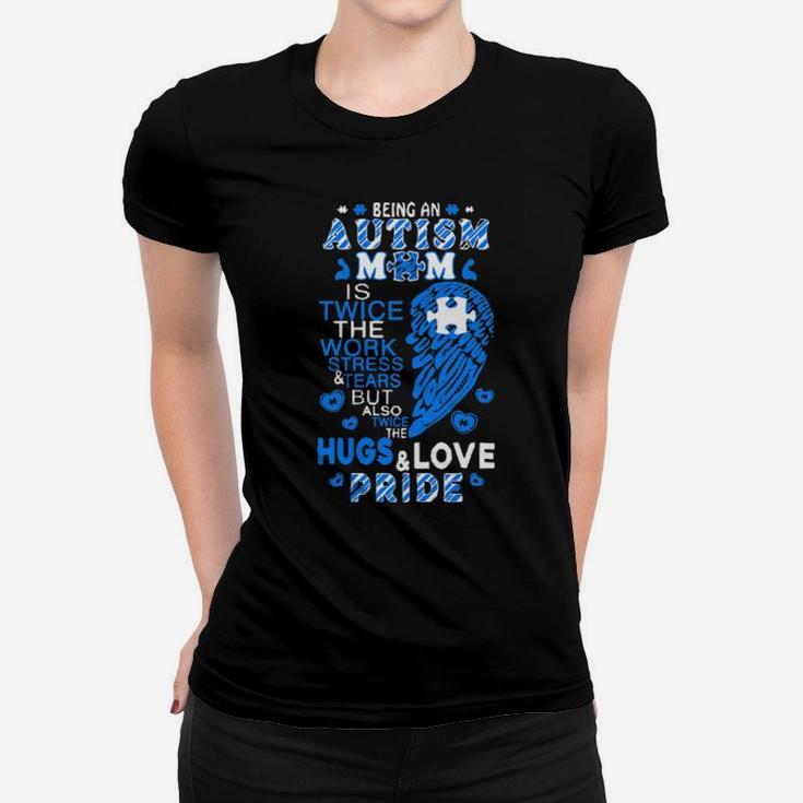Being An Autism Mom Is Twice The Work Stress And Tears But Also Twice The Hugs And Love Pride Women T-shirt