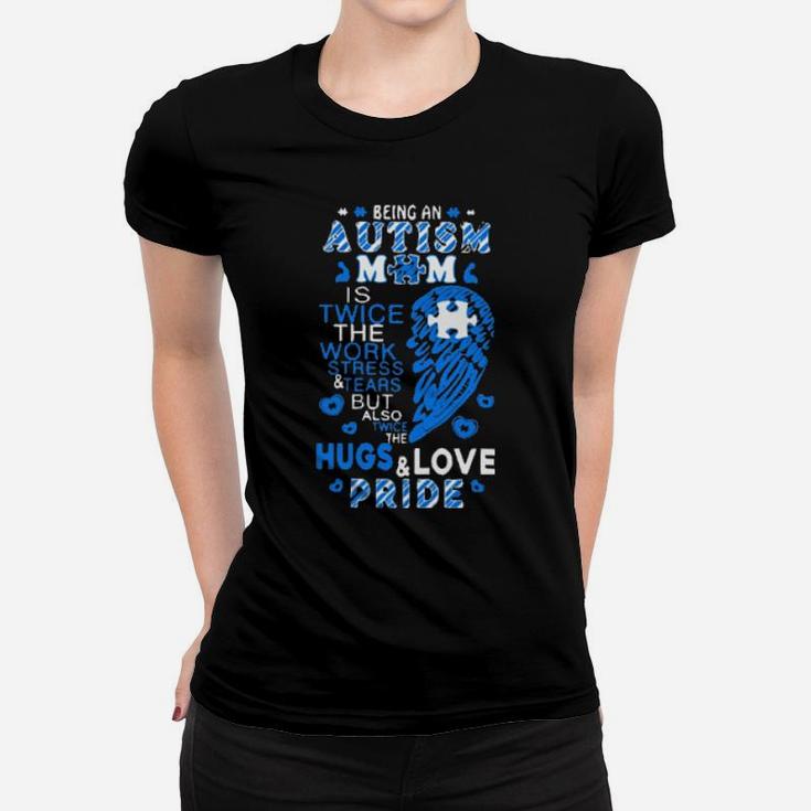 Being An Autism Mom Is Twice The Work Stress Tears But Also Twice The Hugs Love Pride Women T-shirt