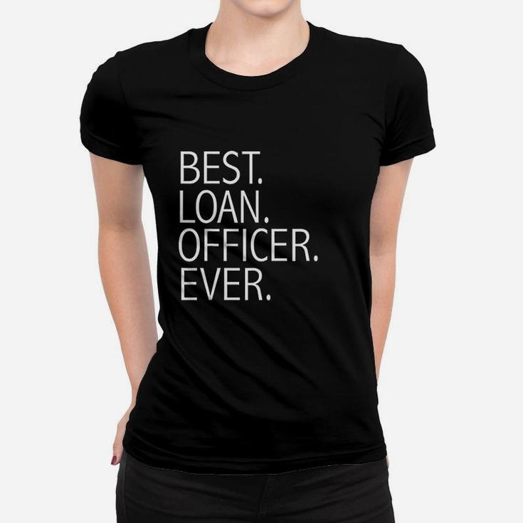 Best Loan Officer Ever Funny Mortgage Loan Officers Women T-shirt