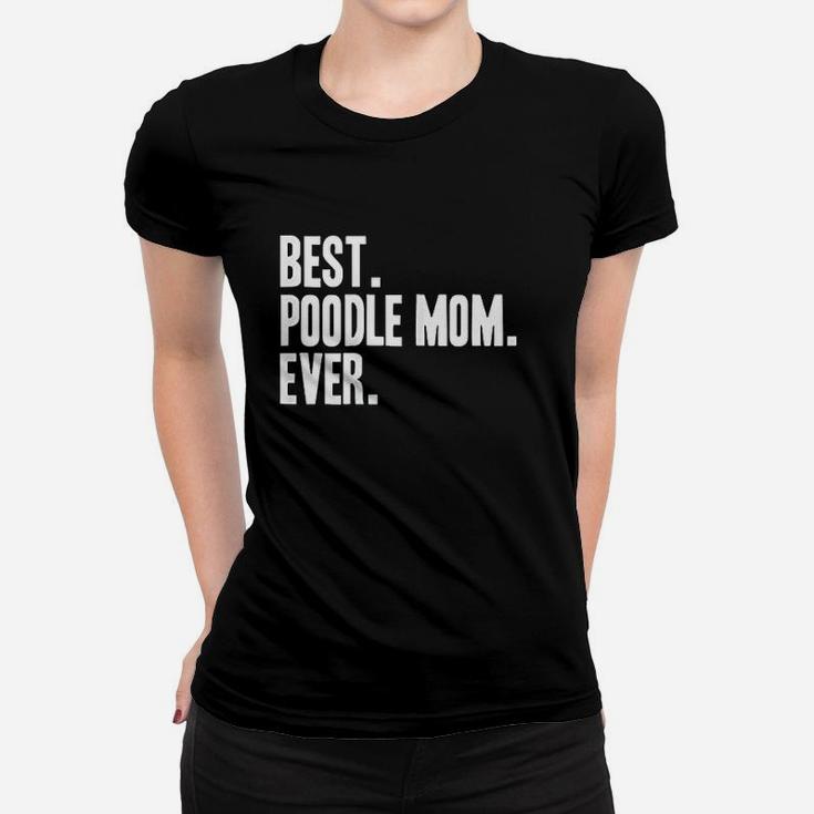 Best Poodle Mom Ever Funny Pet Dog Women T-shirt