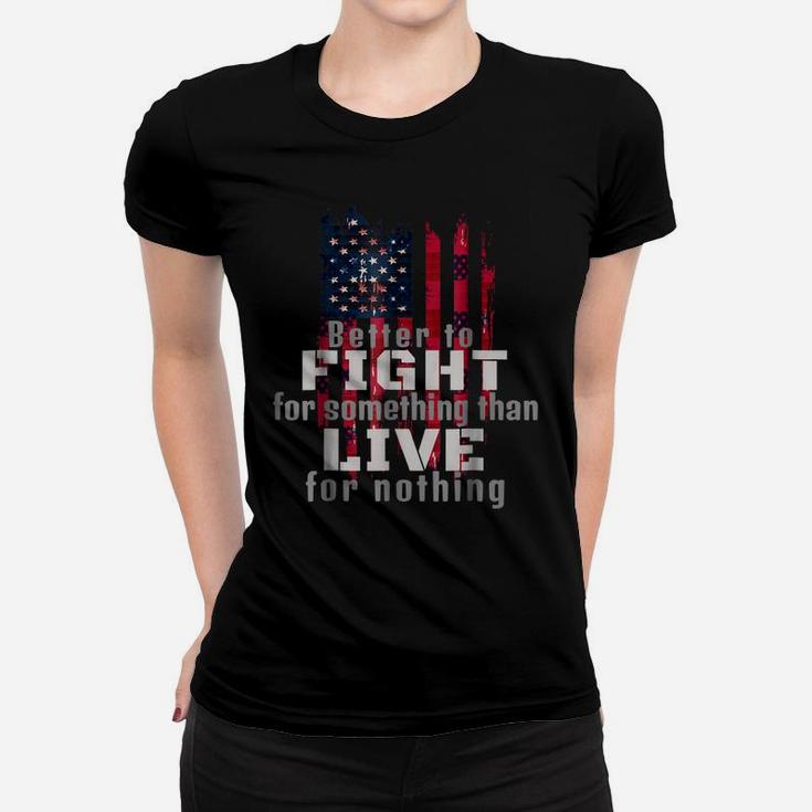 Better To Fight Fro Something Than Live For Nothing Women T-shirt