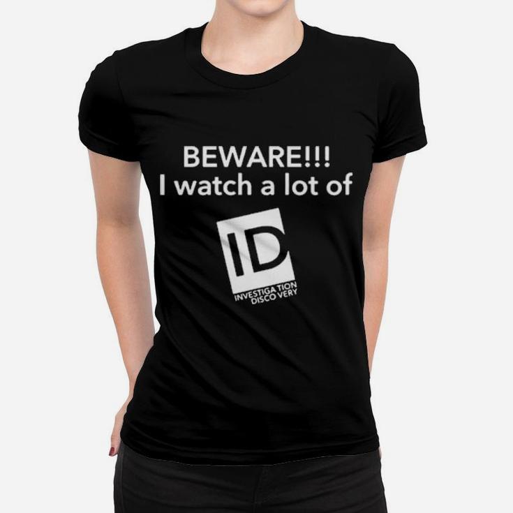 Beware I Watch A Lot Of Id Women T-shirt