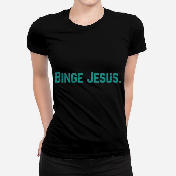 Binge Jesus Religious God Religious Christian Men Women Kids Women T-shirt
