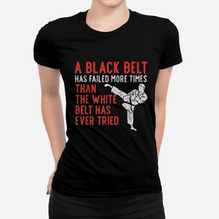 Black Belt Has Failed More Than White Karate Taekwondo Gift Women T-shirt
