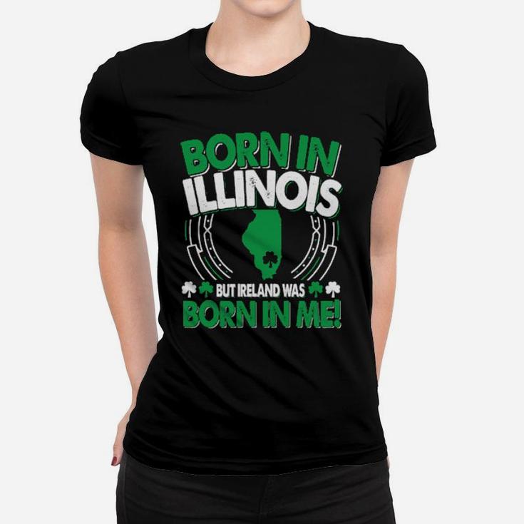 Born In Illinois Ireland Was Born In Me Illinois Irish Women T-shirt