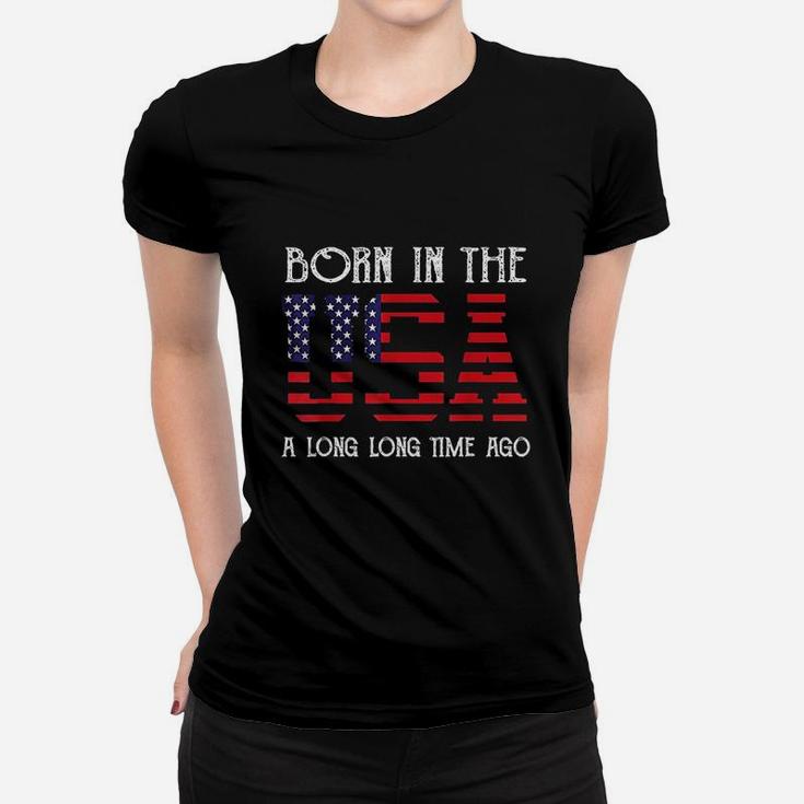 Born In The Usa A Long Time Ago Patriotic Birthday Women T-shirt