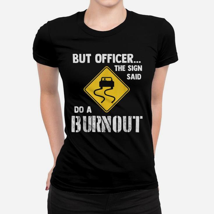 But Officer The Sign Said Do A Burnout - Funny Car Women T-shirt