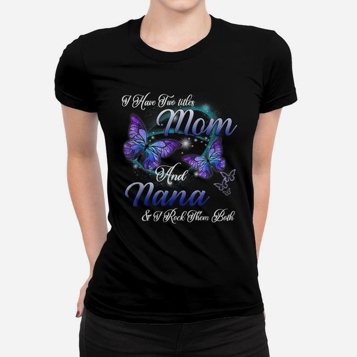 Butterfly I Have Two Titles Mom And Nana Funny Nana Gift Women T-shirt