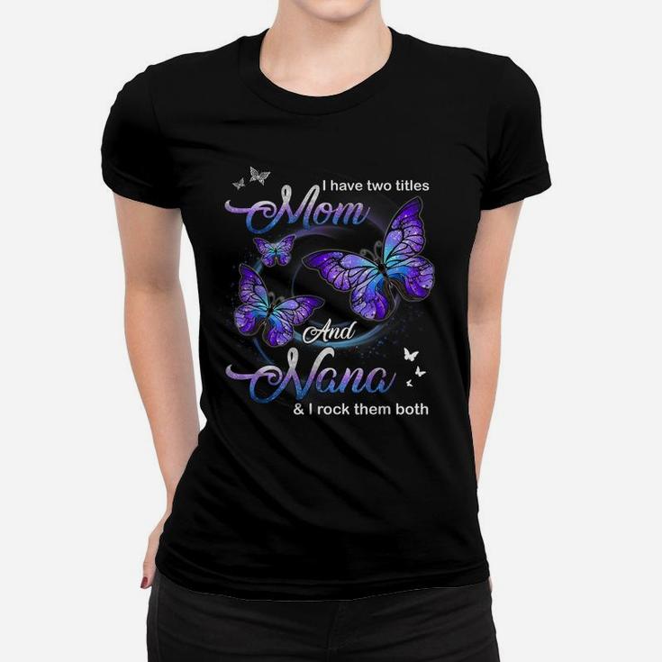 Butterfly I Have Two Titles Mom And Nana Funny Nana Women T-shirt