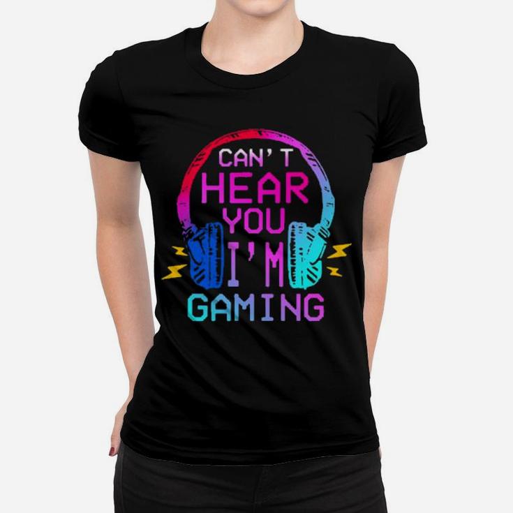 Cant Hear You Im Gaming Women T-shirt