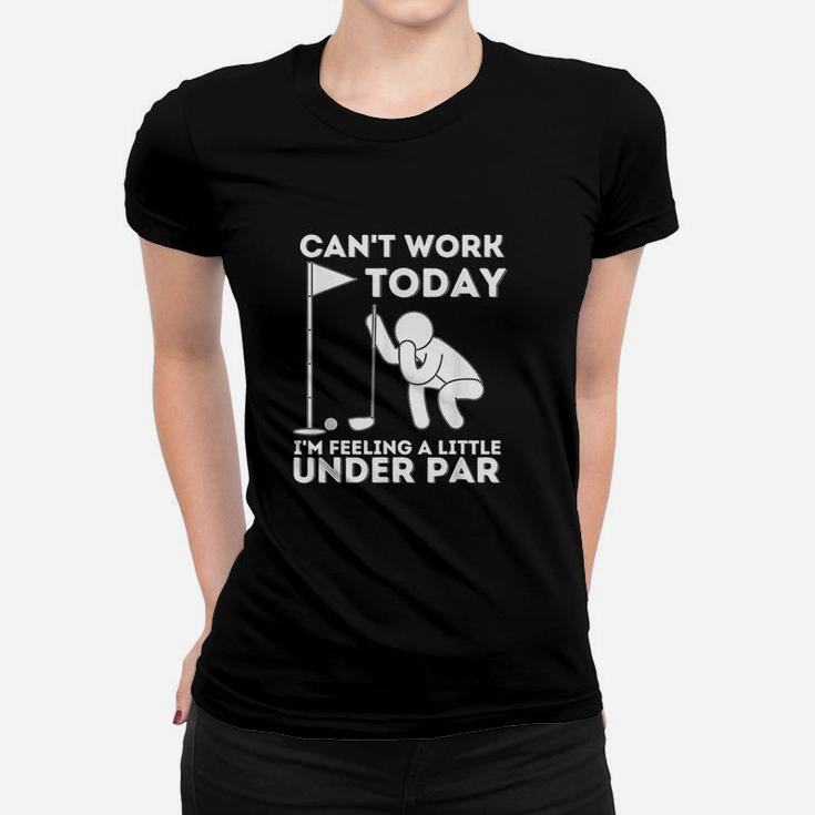 Cant Work Today I Am Feeling A Little Under  Golf Women T-shirt