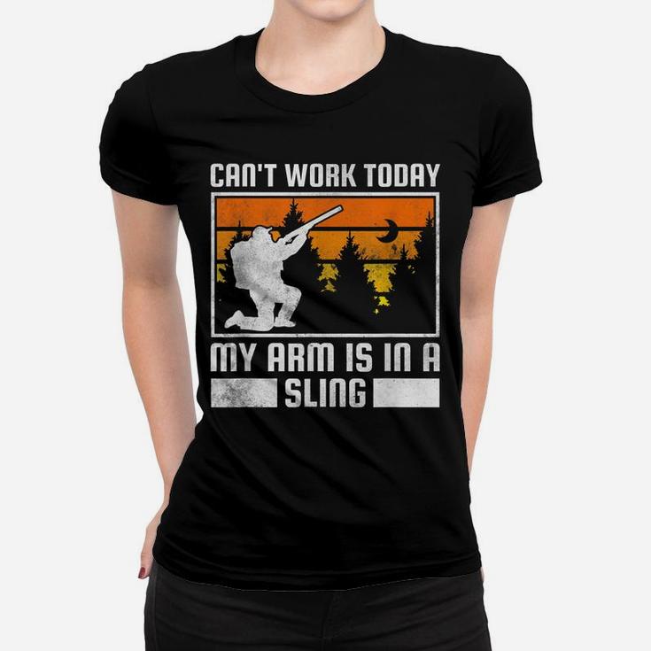 Can't Work Today, My Arm Is In A Sling, Hunting Women T-shirt