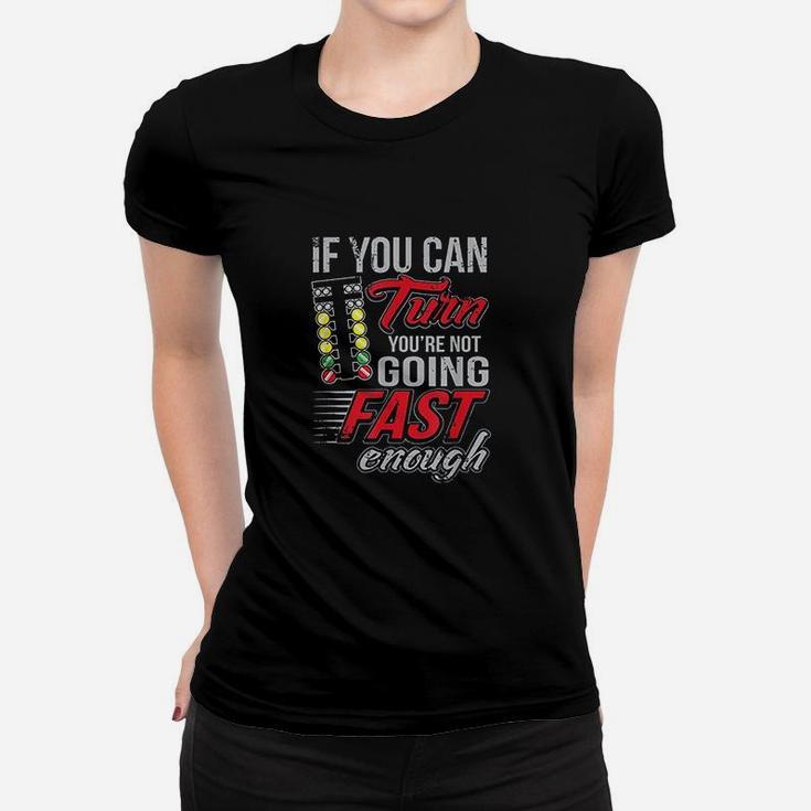 Car Racing If You Can Turn You Are Not Going Fast Drag Racing Women T-shirt
