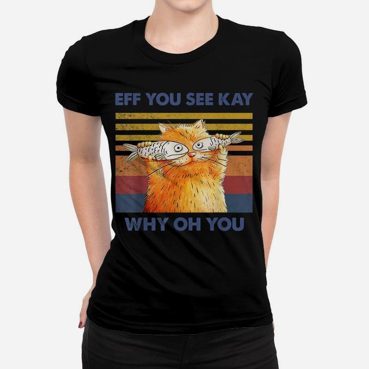 Cat Eff You See Kay Why Oh You Vintage Funny Cat Fish Lovers Women T-shirt
