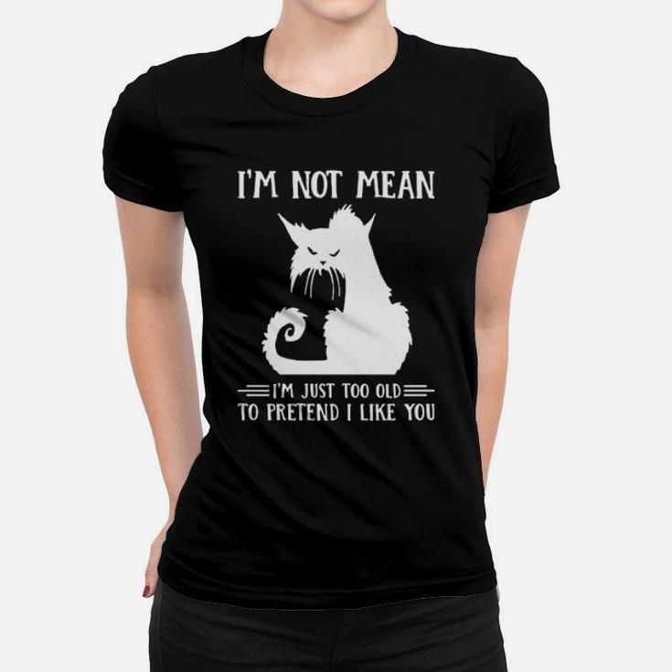 Cat Im Not Mean Im Just Too Old To Pretend I Like You Women T-shirt
