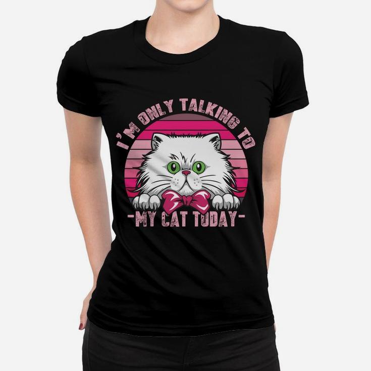 Cats Lovers Retro Vintage I'm Only Talking To My Cat Today Sweatshirt Women T-shirt