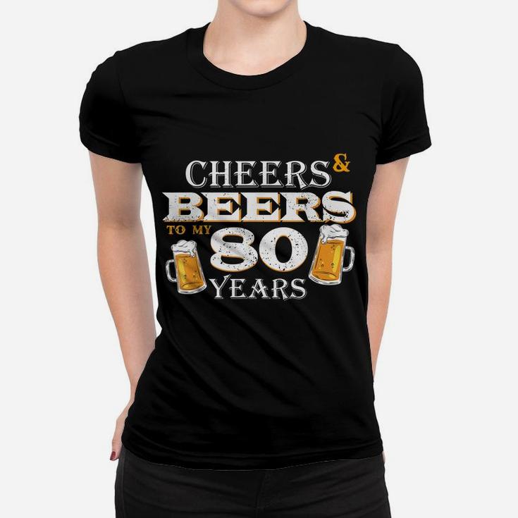 Cheers And Beers To 80 Years Old Birthday Cool 80Th Birthday Women T-shirt