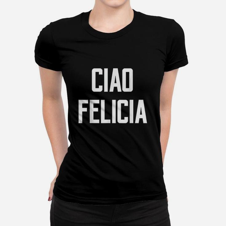 Ciao Felicia Urban Quote Saying Bye Italy Name Rome Women T-shirt