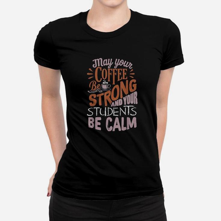 Coffee Be Strong Students Be Calm Best Teacher Women T-shirt