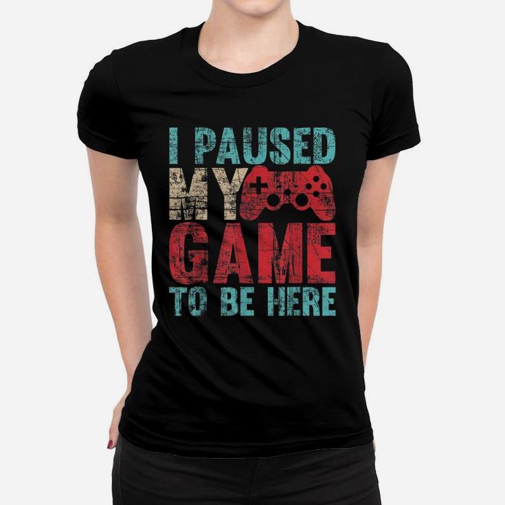 Cute Gamer Shirt I Paused My Game To Be Here Women T-shirt