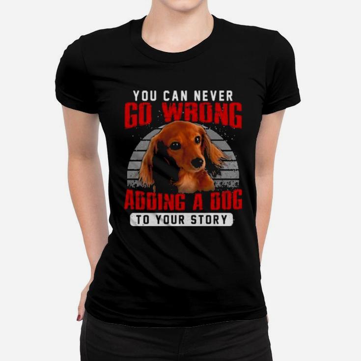 Dachshund You Can Never Go Wrong Adding A Dog To Your Story Women T-shirt