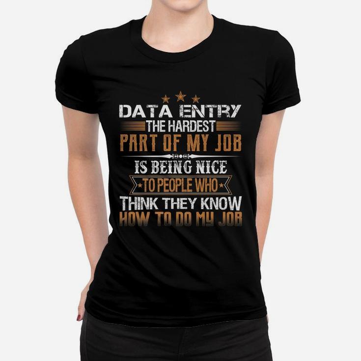 Data Entry The Hardest Part Of My Job Is Being Nice Funny Women T-shirt