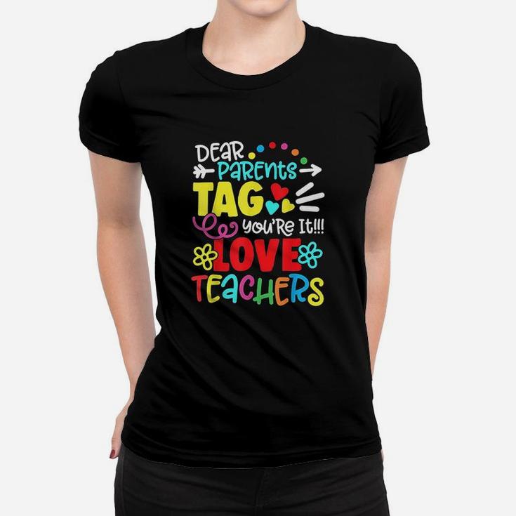Dear Parents Tag You Are It Love Teacher Funny Women T-shirt