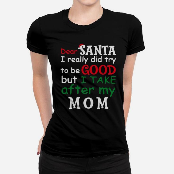 Dear Santa I Really Did Try To Be Good But I Take After My Mom Women T-shirt