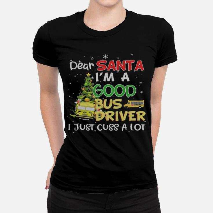 Dear Santa Im A Good Bus Driver I Just Cuss A Lot Women T-shirt