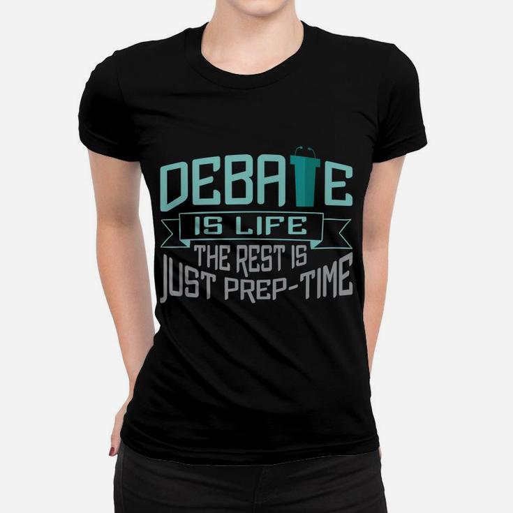 Debate Is Life The Rest Is Just Prep-Time Women T-shirt