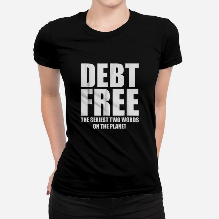 Debt Free Sexiest Two Words On The Planet Money Women T-shirt