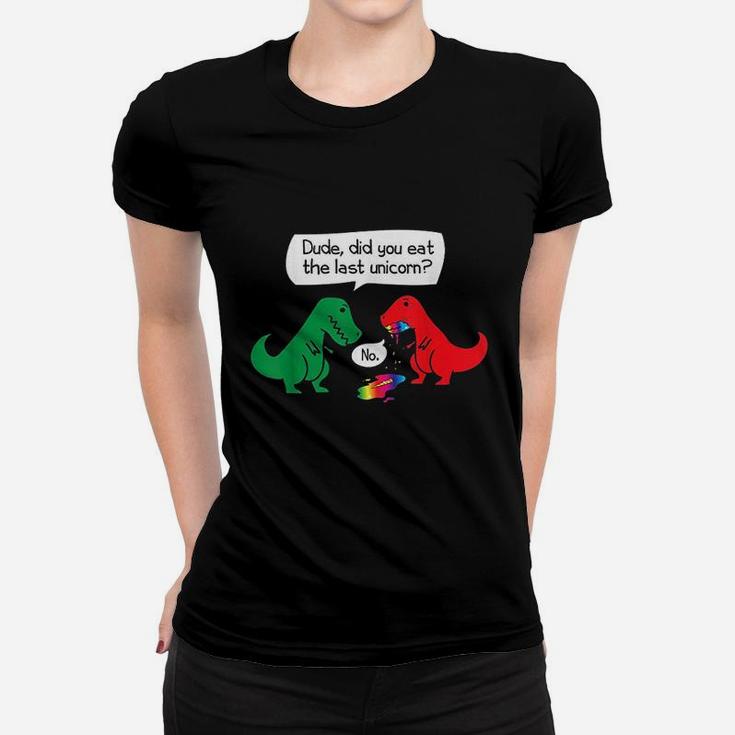 Did You Eat The Last Unicorn Dinosaur Trex Women T-shirt