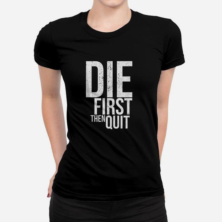 Die First Then Quit Women T-shirt