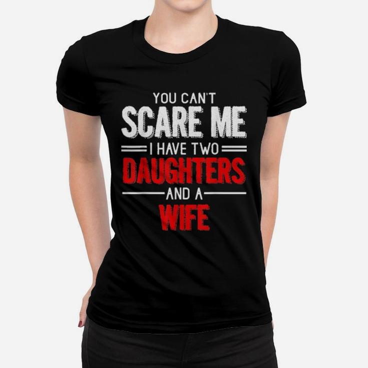 Distressed Quote You Cant  Scare I Have Two Daughters Women T-shirt