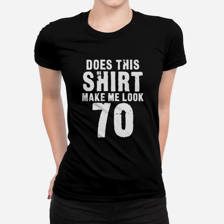 Does This Shirt Make Me Look 70 Women T-shirt