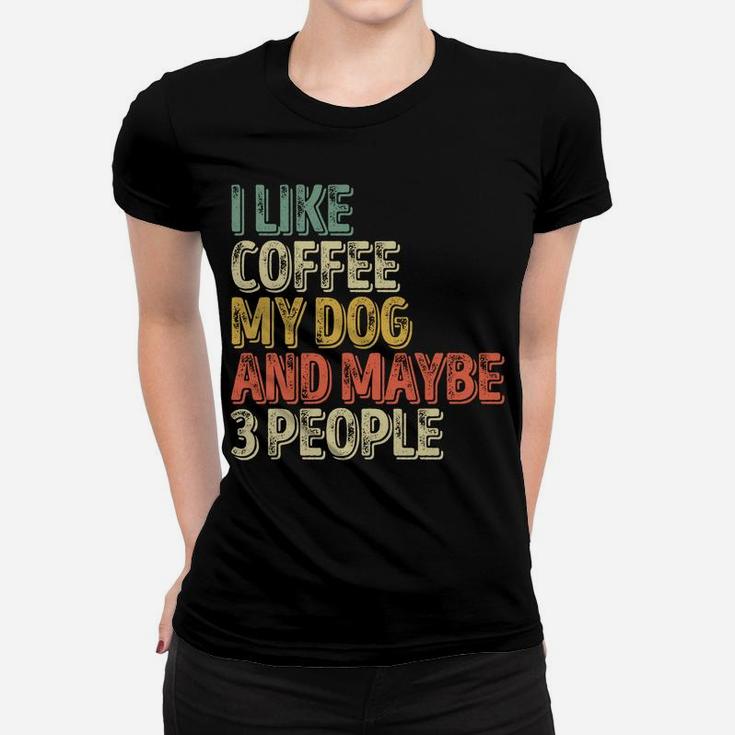 Dog Lover Shirt I Like Coffee My Dog And Maybe 3 People Sweatshirt Women T-shirt