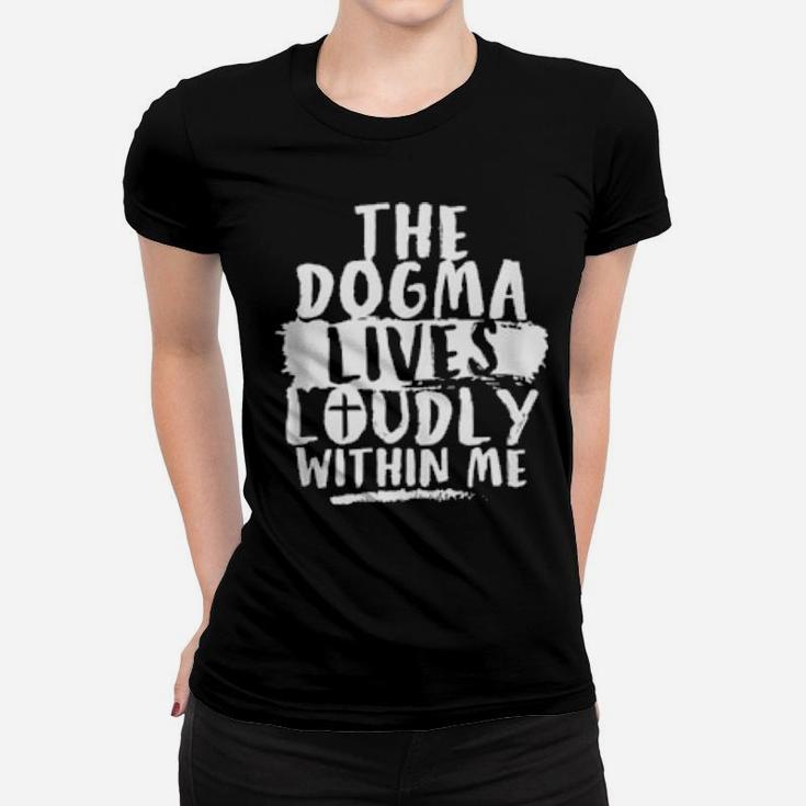 Dogma Lives Loudly Within Me And In You Christian Women T-shirt
