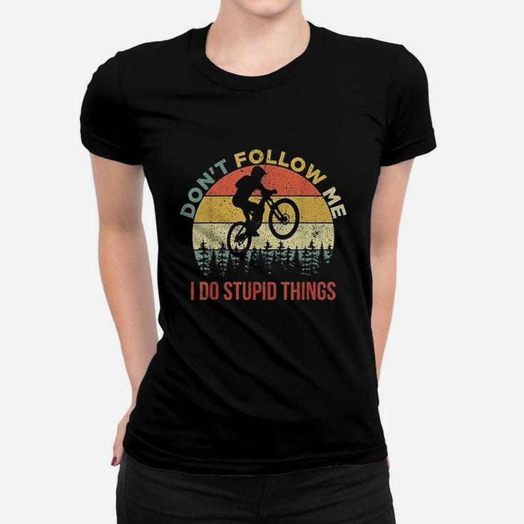 Dont Follow Me I Do Stupid Things Mountain Biking Women T-shirt