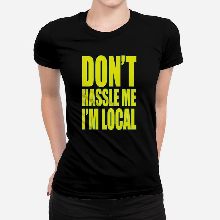 Dont Hassle Me Im Local What About Bob Women T-shirt