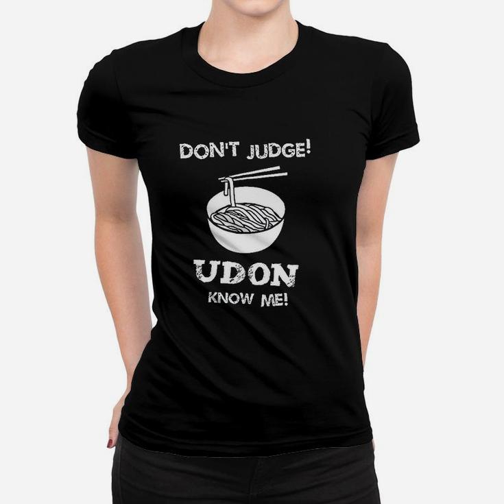 Dont Judge Udon Know Me Women T-shirt