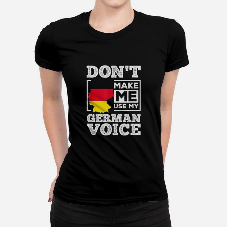 Dont Make Me Use My German Voice Germany Deutsch Funny Gift Women T-shirt