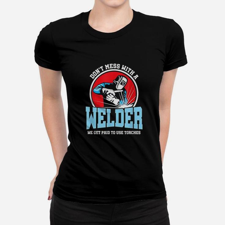 Dont Mess With Welder We Use Torch Sarcastic Women T-shirt