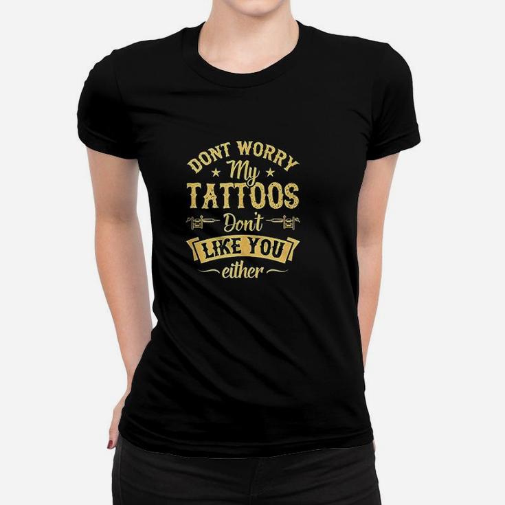 Dont Worry My Tattoos Dont Like You Either Inked Queen Women T-shirt