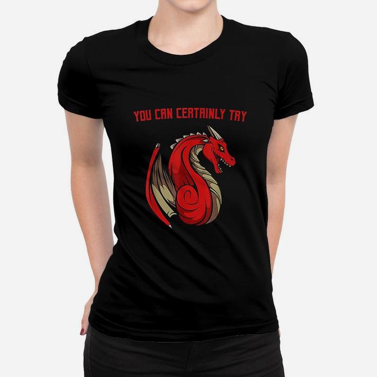 Dragon Fire You Can Certainly Try Dungeons Master Women T-shirt