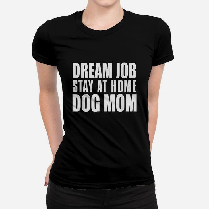 Dream Job Stay At Home Dog Mom Women T-shirt