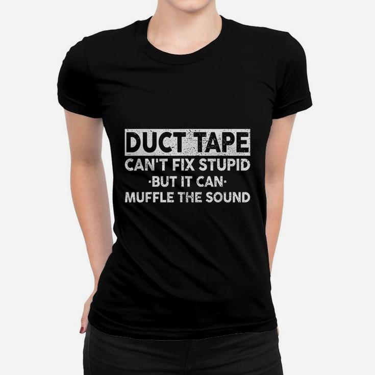 Duct Tape Can Not Fix Stupid But It Can Muffle The Sound Women T-shirt
