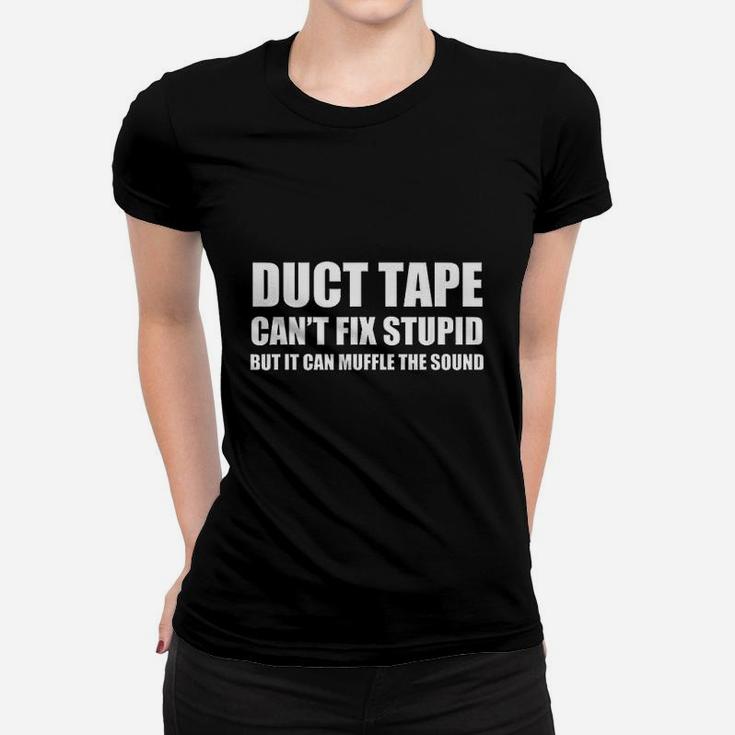 Duct Tape Cant Fix Stupid But It Can Muffle The Sound Women T-shirt