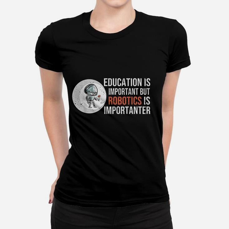 Education Is Important But Robotics Is Importanter Women T-shirt