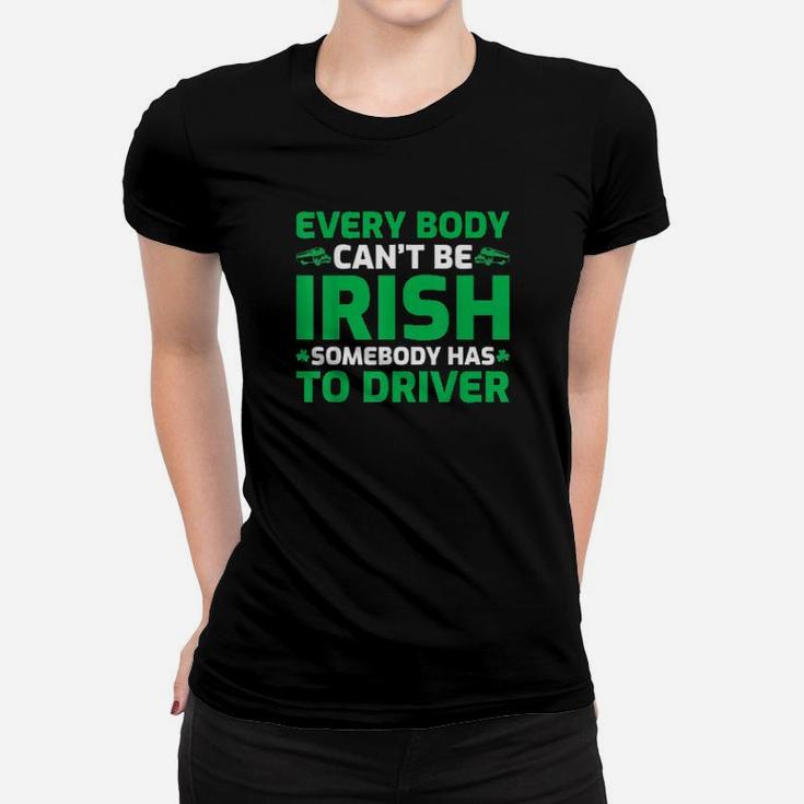 Everybody Cant Be Irish St Patricks Day Designated Driver Women T-shirt